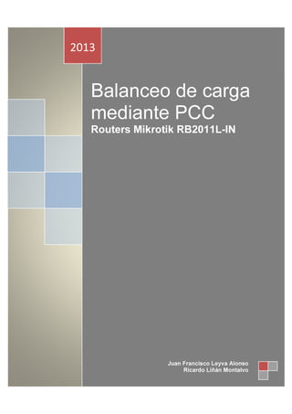 Balanceo de carga
mediante PCC
Routers Mikrotik RB2011L-IN
2013
Juan Francisco Leyva Alonso
Ricardo Liñán Montalvo
 