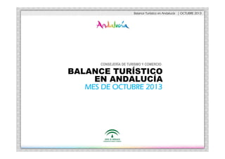 Turí
Andalucí
Balance Turístico en Andalucía | OCTUBRE 2013

CONSEJERÍA DE TURISMO Y COMERCIO

BALANCE TURÍSTICO
EN ANDALUCÍA
MES DE OCTUBRE 2013

 