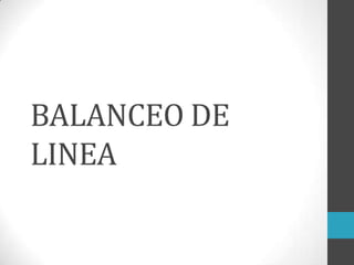 BALANCEO DE
LINEA
 