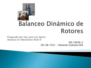 Preparado por Ing. José Luis Iporre
Analista en Vibraciones Nivel II

ISO 18436-2
CN: 08-7251 – Vibration Institute USA

 