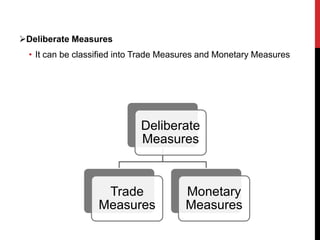 Deliberate Measures
• It can be classified into Trade Measures and Monetary Measures
Deliberate
Measures
Trade
Measures
Monetary
Measures
 