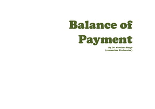 Balance of
Payment
By Dr. Vandana Singh
(researcher & educator)
 