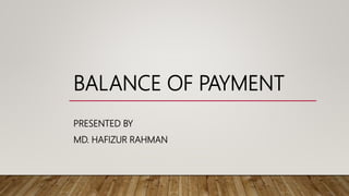 BALANCE OF PAYMENT
PRESENTED BY
MD. HAFIZUR RAHMAN
 