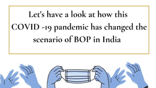 Let's have a look at how this
COVID -19 pandemic has changed the
scenario of BOP in India
 