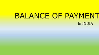 BALANCE OF PAYMENT.
In INDIA
 