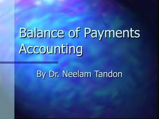 Balance of Payments Accounting By Dr. Neelam Tandon  
