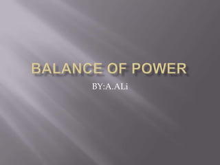 BALANCE OF POWER BY:A.ALi 