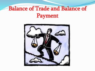 Balance of Trade and Balance of
Payment
 