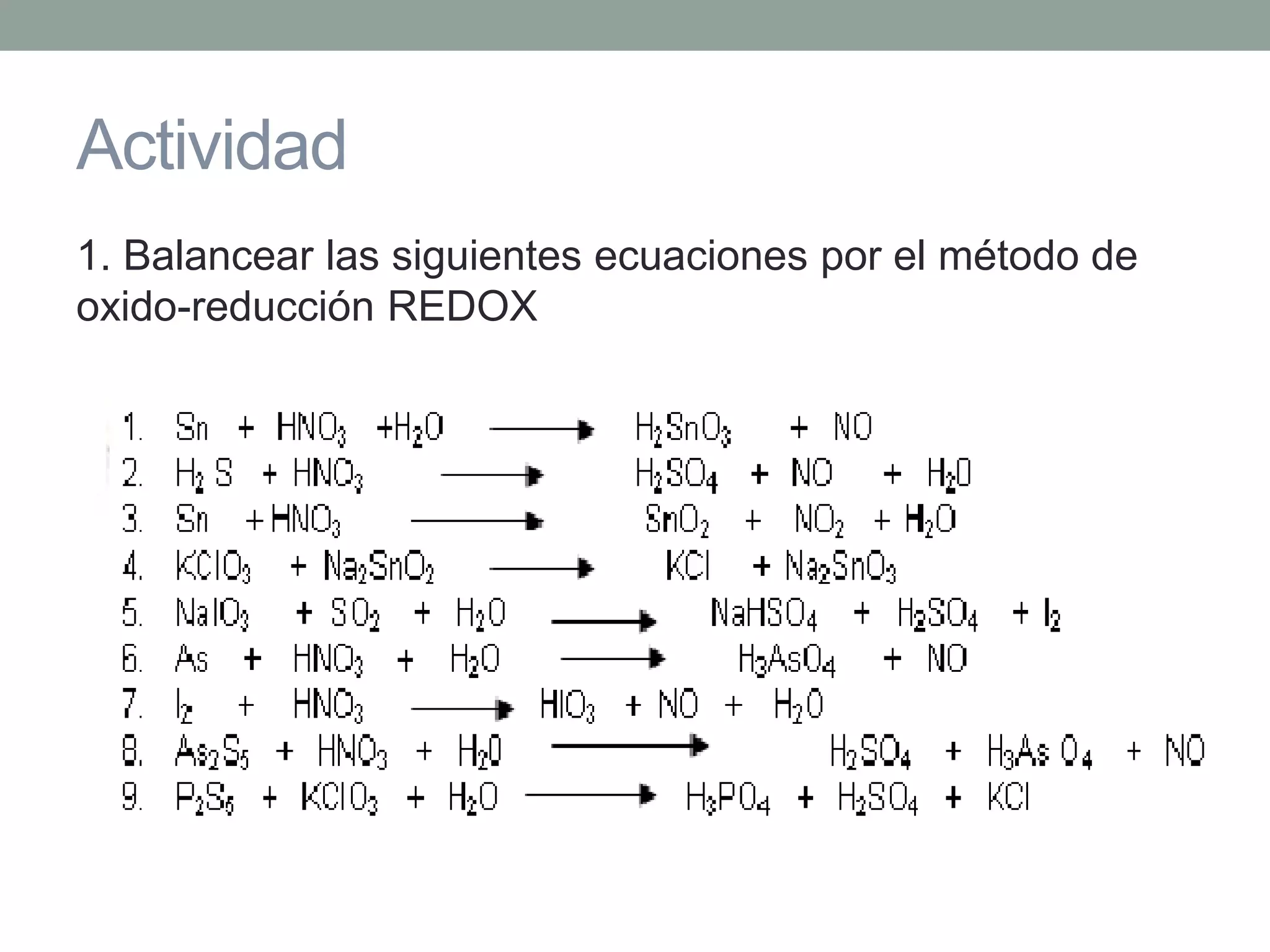 Actividad
1. Balancear las siguientes ecuaciones por el método de
oxido-reducción REDOX