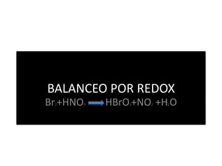 BALANCEO POR REDOX
Br +HNO
 2        3   HBrO +NO +H O
                  3   2   2
 