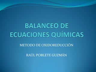 METODO DE OXIDOREDUCCIÓN

  RAÚL POBLETE GUZMÁN
 