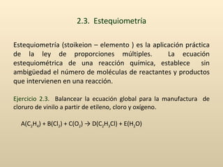 2.3.  Estequiometría <ul><li>Estequiometría (stoikeion – elemento ) es la aplicación práctica de la ley de proporciones mú...