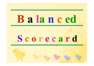 B a la n c ed
Scorecard
                1
 