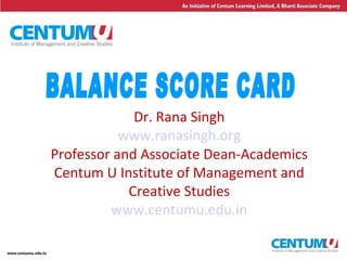 2
Dr. Rana Singh
www.ranasingh.org
Professor and Associate Dean-Academics
Centum U Institute of Management and
Creative Studies
www.centumu.edu.in
 