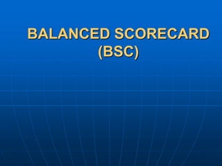 BALANCED SCORECARD
(BSC)
 
