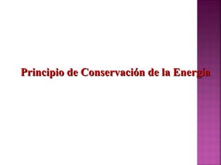 Principio de Conservación de la EnergíaPrincipio de Conservación de la Energía
 
