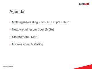 Agenda
• Meldingsutveksling - post NBS / pre Elhub
• Nettavregningsområder (MGA)
• Strukturdata i NBS
• Informasjonsutveksling
Fremtiden er elektrisk
 