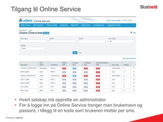 Tilgang til Online Service
Fremtiden er elektrisk
• Hvert selskap må opprette en administrator
• For å logge inn på Online Service trenger man brukernavn og
passord, i tillegg til en kode som brukeren mottar per sms.
 