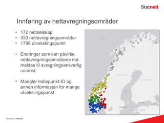 Innføring av nettavregningsområder
• 172 nettselskap
• 333 nettavregningsområder
• 1798 utvekslingspunkt
• Endringer som kan påvirke
nettavregningsområdene må
meldes til avregningsansvarlig
snarest
• Mangler målepunkt-ID og
annen informasjon for mange
utvekslingspunkt
Fremtiden er elektrisk
 