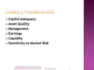  Capital Adequacy
 Asset Quality
 Management
 Earnings
 Liquidity
 Sensitivity to Market Risk
Bank Balancesheet 8
YOGESH NAMDEO INGLE.MBA (FINANCE), NET
(MANAGEMENT), Ph.D (WIP), G.D.C &A, NCMP.
 