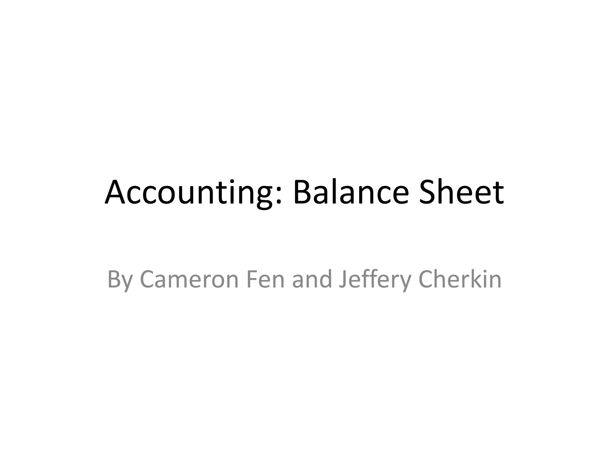 Accounting: Balance Sheet 
By Cameron Fen and Jeffery Cherkin 
 