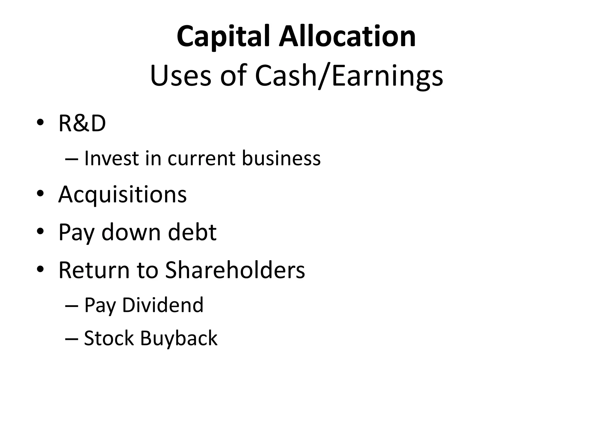Capital Allocation 
Uses of Cash/Earnings 
• R&D 
– Invest in current business 
• Acquisitions 
• Pay down debt 
• Return to Shareholders 
– Pay Dividend 
– Stock Buyback 
 