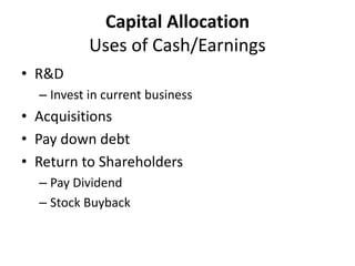 Capital Allocation 
Uses of Cash/Earnings 
• R&D 
– Invest in current business 
• Acquisitions 
• Pay down debt 
• Return to Shareholders 
– Pay Dividend 
– Stock Buyback 
 
