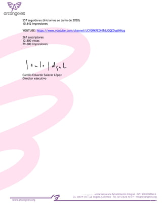 557 seguidores (Iniciamos en Junio de 2020)
10.842 impresiones
YOUTUBE: https://www.youtube.com/channel/UCV0RKFEOHTdJGQEDyglNHzg
267 suscriptores
12.800 vistas
79.600 impresiones
Camilo Eduardo Salazar López
Director ejecutivo
 