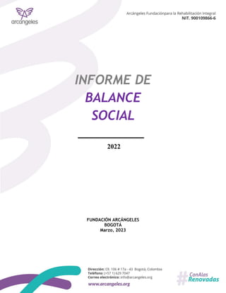 INFORME DE
BALANCE
SOCIAL
2022
FUNDACIÓN ARCÁNGELES
BOGOTÁ
Marzo, 2023
 
