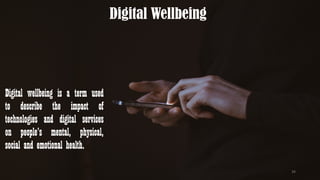 34
Digital wellbeing is a term used
to describe the impact of
technologies and digital services
on people’s mental, physical,
social and emotional health.
Digital Wellbeing
 