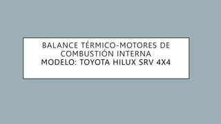 BALANCE TÉRMICO-MOTORES DE
COMBUSTIÓN INTERNA
MODELO: TOYOTA HILUX SRV 4X4
 