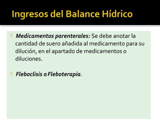  Medicamentos parenterales: Se debe anotar la
cantidad de suero añadida al medicamento para su
dilución, en el apartado de medicamentos o
diluciones.
 Fleboclisis oFleboterapia.
 