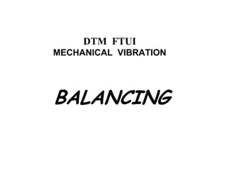 DTM FTUI
MECHANICAL VIBRATION
BALANCING
 