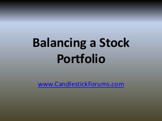 Balancing a Stock
    Portfolio
           By
www.CandlestickForums.com
 