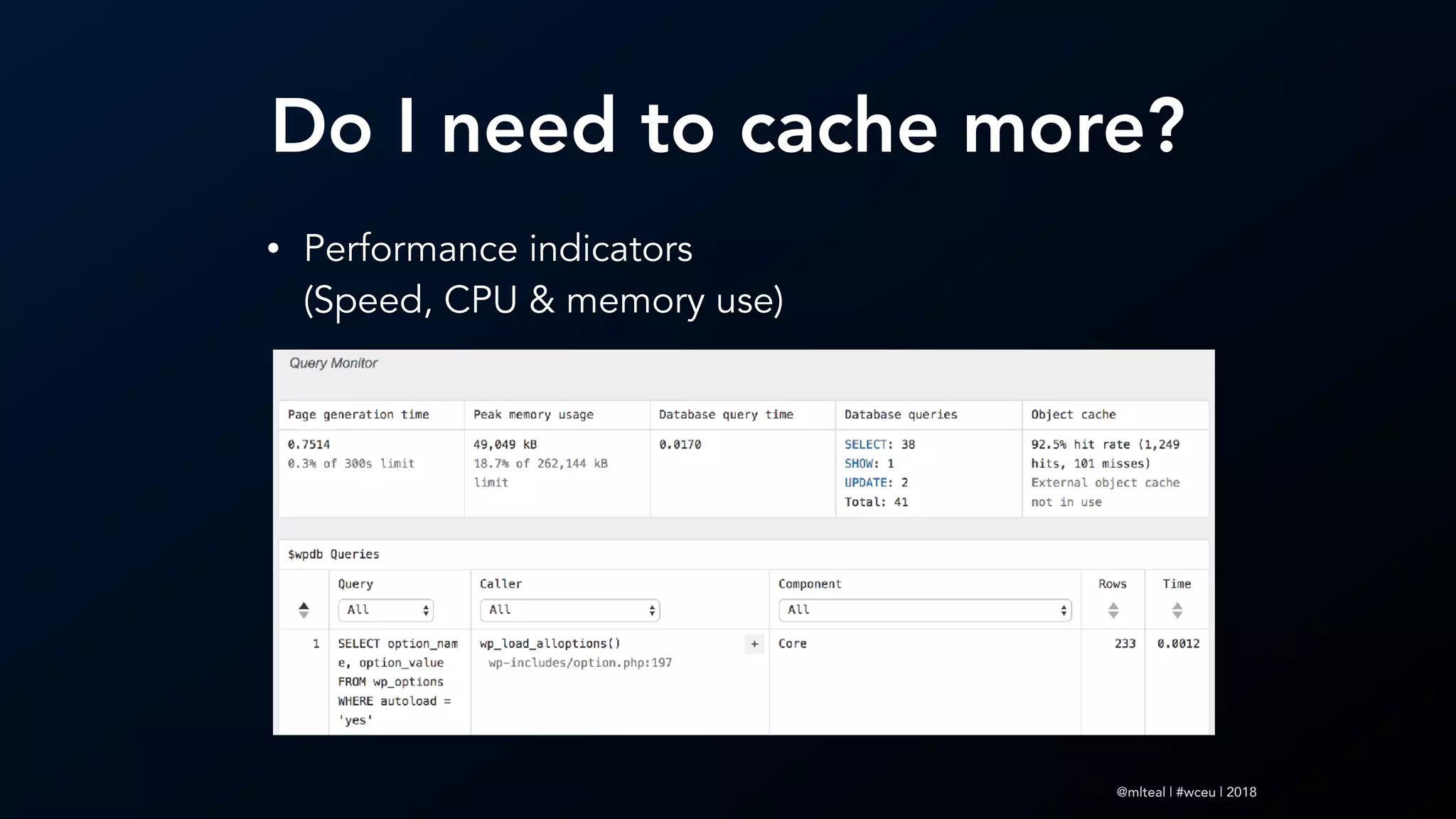 @mlteal | #wceu | 2018
Do I need to cache more?
• Performance indicators  
(Speed, CPU & memory use)
 