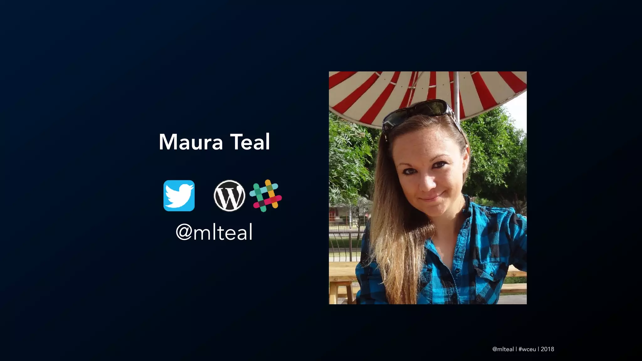 @mlteal | #wceu | 2018
Maura Teal
@mlteal
 