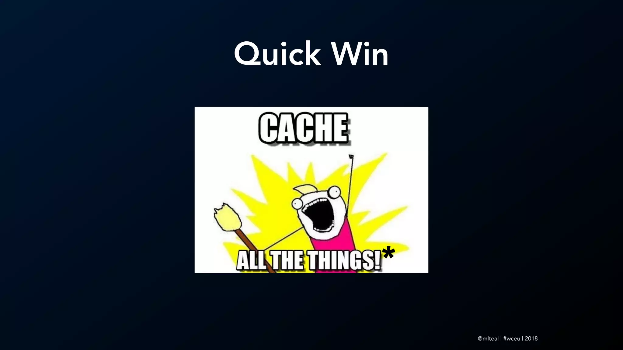 @mlteal | #wceu | 2018
Quick Win
*
 