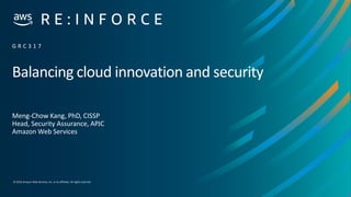 © 2019,Amazon Web Services, Inc. or its affiliates. All rights reserved.
Balancing cloud innovation and security
Meng-Chow Kang, PhD, CISSP
Head, Security Assurance, APJC
Amazon Web Services
G R C 3 1 7
 