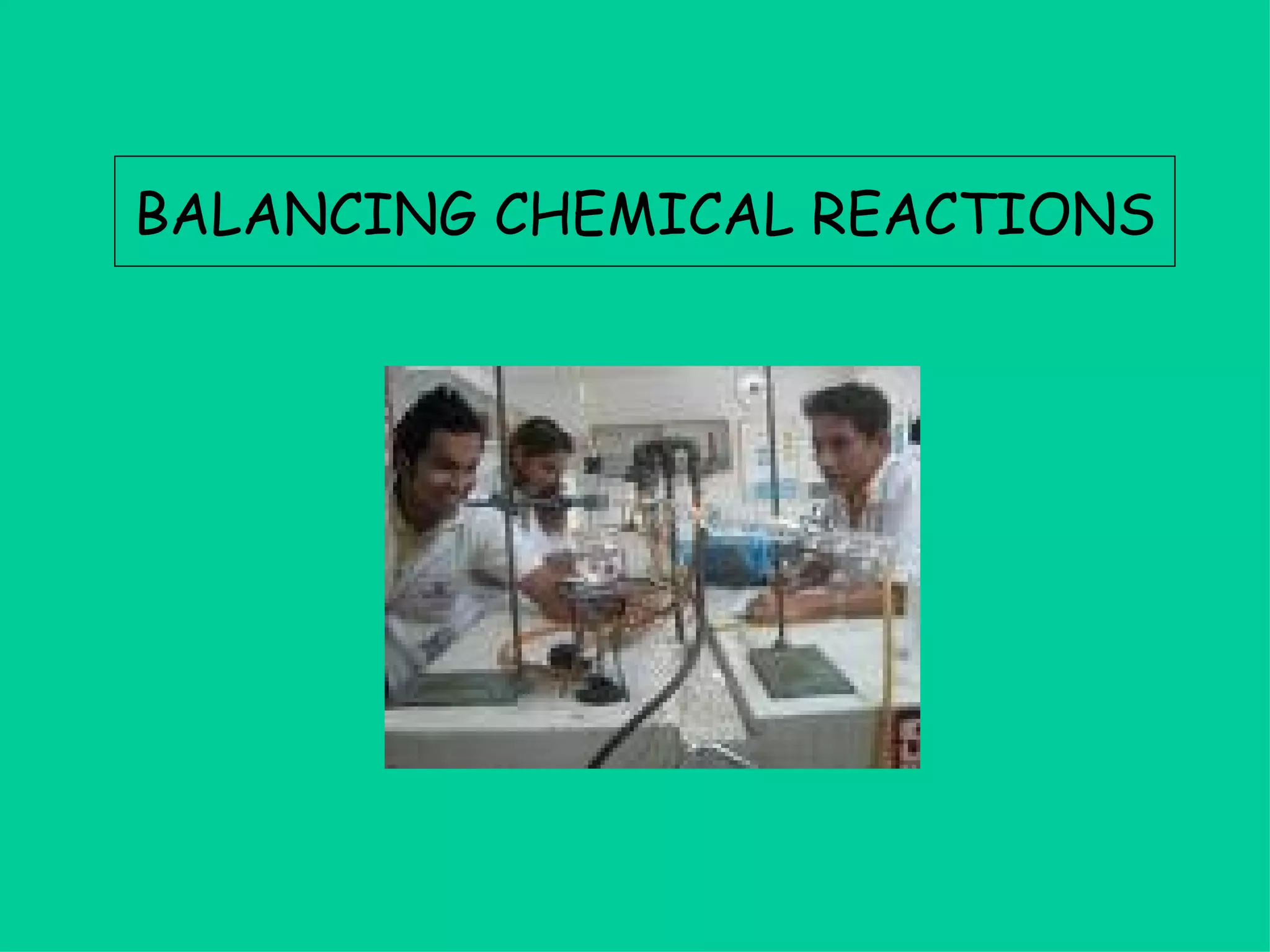 BALANCING   CHEMICAL REACTIONS 