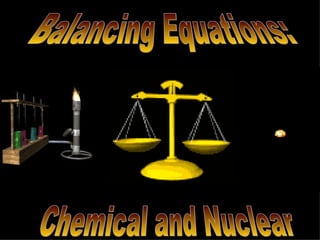 Balancing Equations: Chemical and Nuclear 
