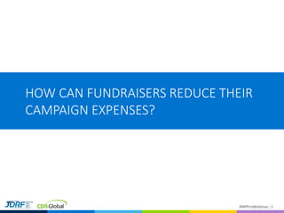 #NPProWebinar 6
HOW CAN FUNDRAISERS REDUCE THEIR
CAMPAIGN EXPENSES?
 