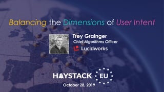 Trey Grainger
Chief Algorithms Officer
Balancing the Dimensions of User Intent
October 28, 2019
 