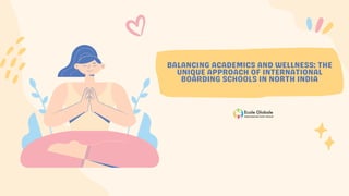 BALANCING ACADEMICS AND WELLNESS: THE
UNIQUE APPROACH OF INTERNATIONAL
BOARDING SCHOOLS IN NORTH INDIA
 
