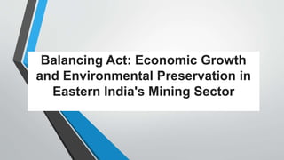 Balancing Act: Economic Growth
and Environmental Preservation in
Eastern India's Mining Sector
 