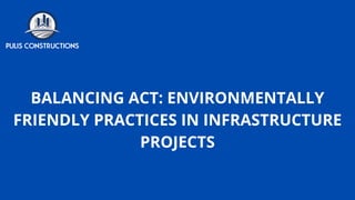 BALANCING ACT: ENVIRONMENTALLY
FRIENDLY PRACTICES IN INFRASTRUCTURE
PROJECTS
 