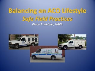 Balancing an ACO Lifestyle
Safe Field Practices
Diane P. Webber, NACA

 