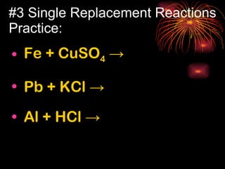 #3 Single Replacement Reactions Practice: Fe + CuSO 4   -> Pb + KCl  ->    Al + HCl  ->   