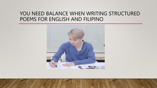 YOU NEED BALANCE WHEN WRITING STRUCTURED
POEMS FOR ENGLISH AND FILIPINO
 