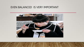 EVEN BALANCED IS VERY IMPORTANT
 