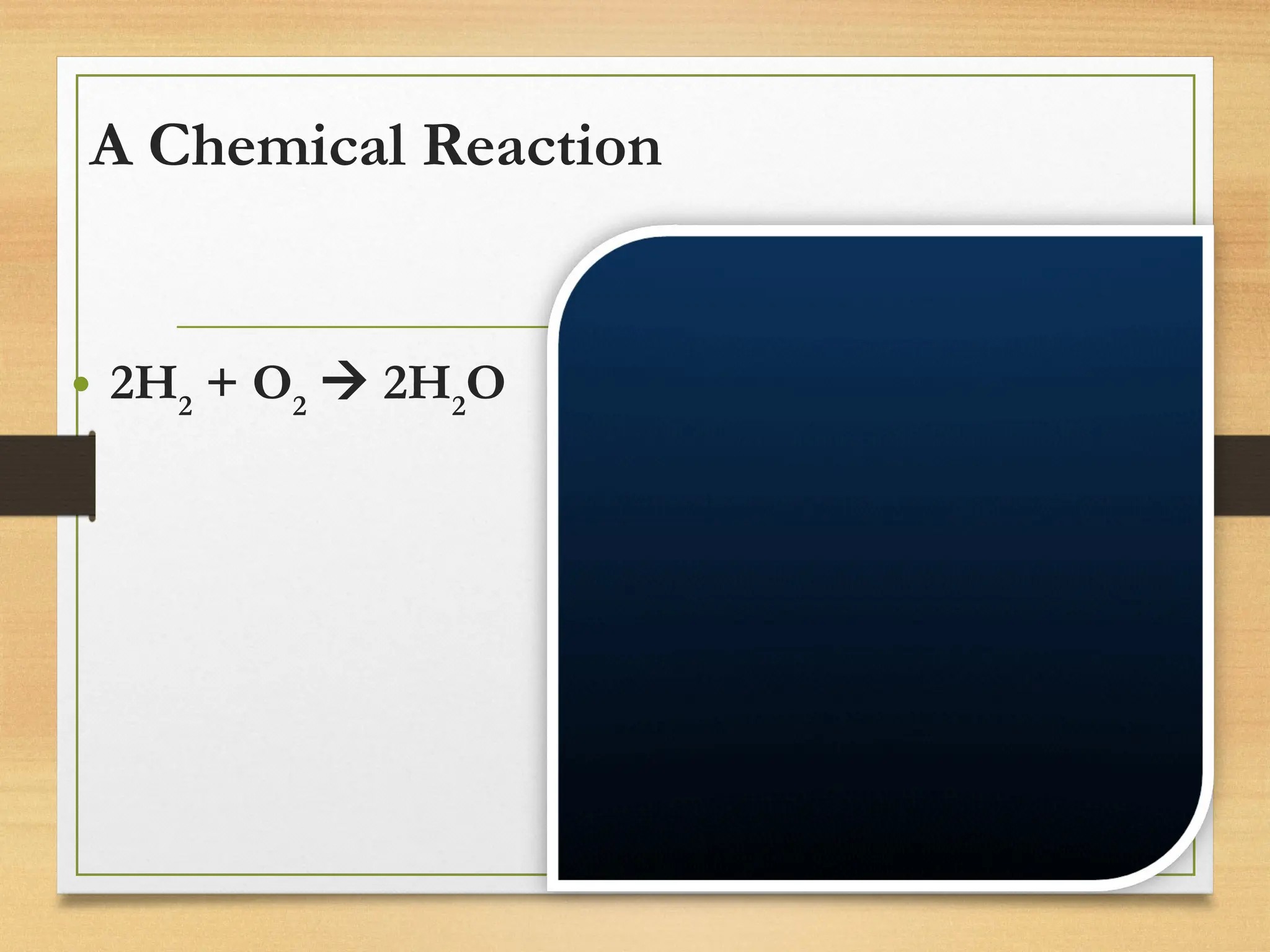 A Chemical Reaction
• 2H2
+ O2
 2H2
O
 